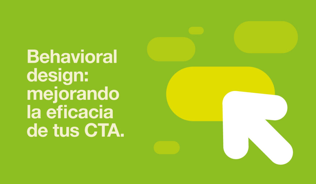 Behavioral design: mejorando la eficacia de tus CTA
