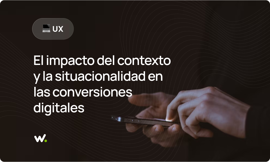 El impacto del contexto y la situacionalidad en las conversiones digitales