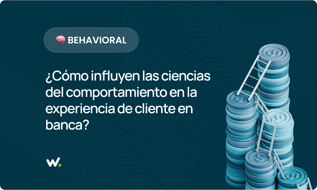 ¿Cómo influyen las ciencias del comportamiento en la experiencia de cliente en banca?